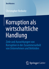 Korruption als wirtschaftliche Handlung - Ziele und Auswirkungen von Korruption in der Zusammenarbeit von Unternehmen und Behörden