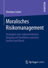 Moralisches Risikomanagement - Strategien zum risikoorientierten Umgang mit Konflikten zwischen Gewinn und Moral