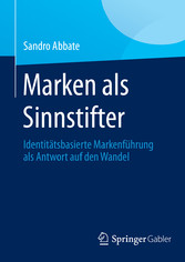 Marken als Sinnstifter - Identitätsbasierte Markenführung als Antwort auf den Wandel Marken als Sinnstifter - Identitätsbasierte Markenführung als Antwort auf den Wandel