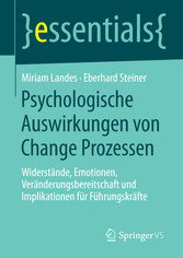 Psychologische Auswirkungen von Change Prozessen - Widerstände, Emotionen, Veränderungsbereitschaft und Implikationen für Führungskräfte