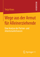Wege aus der Armut für Alleinerziehende - Eine Analyse der Partner- und Arbeitsmarktchancen Wege aus der Armut für Alleinerziehende - Eine Analyse der Partner- und Arbeitsmarktchancen