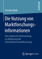 Die Nutzung von Marktforschungsinformationen - Eine empirische Untersuchung zur Bedeutung der Unternehmensmarktforschung Die Nutzung von Marktforschungsinformationen - Eine empirische Untersuchung zur Bedeutung der Unternehmensmarktforschung