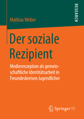Der soziale Rezipient - Medienrezeption als gemeinschaftliche Identitätsarbeit in Freundeskreisen Jugendlicher Der soziale Rezipient - Medienrezeption als gemeinschaftliche Identitätsarbeit in Freundeskreisen Jugendlicher
