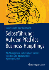 Selbstführung: Auf dem Pfad des Business-Häuptlings - Als Manager von Naturvölkern lernen: Intuition und das Wesen der Kommunikation