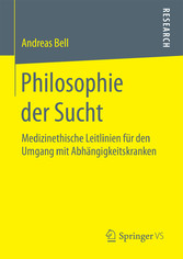 Philosophie der Sucht - Medizinethische Leitlinien für den Umgang mit Abhängigkeitskranken