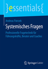 Systemisches Fragen - Professionelle Fragetechnik für Führungskräfte, Berater und Coaches