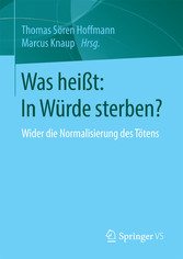 Was heißt: In Würde sterben? - Wider die Normalisierung des Tötens