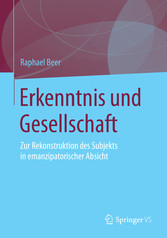 Erkenntnis und Gesellschaft - Zur Rekonstruktion des Subjekts in emanzipatorischer Absicht