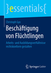 Beschäftigung von Flüchtlingen - Arbeits- und Ausbildungsverhältnisse rechtskonform gestalten Beschäftigung von Flüchtlingen - Arbeits- und Ausbildungsverhältnisse rechtskonform gestalten