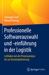 Professionelle Softwareauswahl und -einführung in der Logistik - Leitfaden von der Prozessanalyse bis zur Einsatzoptimierung Professionelle Softwareauswahl und -einführung in der Logistik - Leitfaden von der Prozessanalyse bis zur Einsatzoptimierung