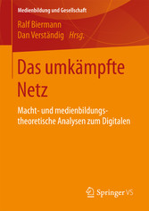 Das umkämpfte Netz - Macht- und medienbildungstheoretische Analysen zum Digitalen