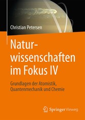 Naturwissenschaften im Fokus IV - Grundlagen der Atomistik, Quantenmechanik und Chemie