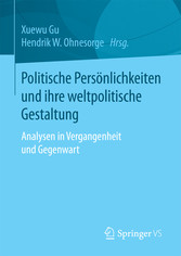 Politische Persönlichkeiten und ihre weltpolitische Gestaltung - Analysen in Vergangenheit und Gegenwart