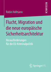 Flucht, Migration und die neue europäische Sicherheitsarchitektur - Herausforderungen für die EU-Kriminalpolitik