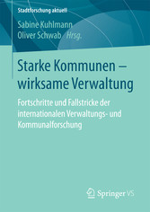 Starke Kommunen - wirksame Verwaltung - Fortschritte und Fallstricke der internationalen Verwaltungs- und Kommunalforschung