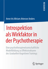 Introspektion als Wirkfaktor in der Psychotherapie - Eine psychotherapiewissenschaftliche Modellbildung zu Effektstrukturen des Graduellen Kognitiven Trainings