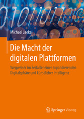 Die Macht der digitalen Plattformen - Wegweiser im Zeitalter einer expandierenden Digitalsphäre und künstlicher Intelligenz