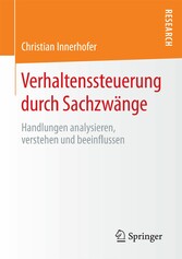 Verhaltenssteuerung durch Sachzwänge - Handlungen analysieren, verstehen und beeinflussen