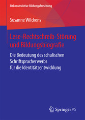 Lese-Rechtschreib-Störung und Bildungsbiografie - Die Bedeutung des schulischen Schriftspracherwerbs für die Identitätsentwicklung