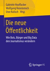 Die neue Öffentlichkeit - Wie Bots, Bürger und Big Data den Journalismus verändern