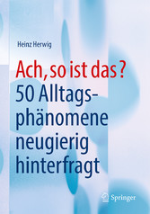 Ach, so ist das? - 50 Alltagsphänomene neugierig hinterfragt