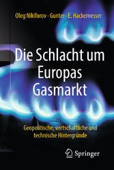 Die Schlacht um Europas Gasmarkt - Geopolitische, wirtschaftliche und technische Hintergründe