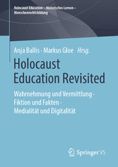 Holocaust Education Revisited - Wahrnehmung und Vermittlung • Fiktion und Fakten • Medialität und Digitalität