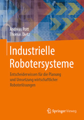 Industrielle Robotersysteme - Entscheiderwissen für die Planung und Umsetzung wirtschaftlicher Roboterlösungen