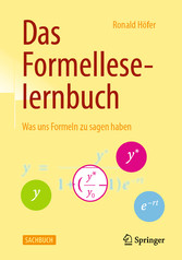Das Formelleselernbuch - Was uns Formeln zu sagen haben Das Formelleselernbuch - Was uns Formeln zu sagen haben