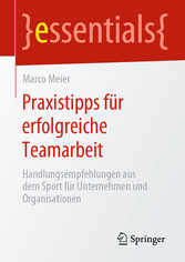 Praxistipps für erfolgreiche Teamarbeit - Handlungsempfehlungen aus dem Sport für Unternehmen und Organisationen