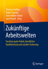 Zukünftige Arbeitswelten - Facetten guter Arbeit, beruflicher Qualifizierung und sozialer Sicherung