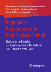 Regionaler Pressemarkt und Publizistische Vielfalt - Strukturen und Inhalte der Regionalpresse in Deutschland und Österreich 1995-2015