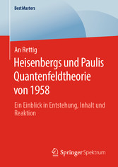 Heisenbergs und Paulis Quantenfeldtheorie von 1958 - Ein Einblick in Entstehung, Inhalt und Reaktion