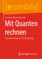 Mit Quanten rechnen - Quantencomputer für Neugierige