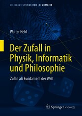 Der Zufall in Physik, Informatik und Philosophie - Zufall als Fundament der Welt