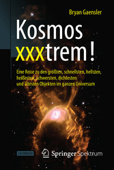 Kosmos xxxtrem! - Eine Reise zu den größten, schnellsten, hellsten, heißesten, schwersten, dichtesten und ältesten Objekten im ganzen Universum Kosmos xxxtrem! - Eine Reise zu den größten, schnellsten, hellsten, heißesten, schwersten, dichtesten und ältesten Objekten im ganzen Universum