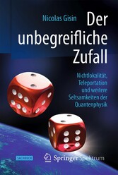 Der unbegreifliche Zufall - Nichtlokalität, Teleportation und weitere Seltsamkeiten der Quantenphysik