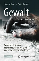 Gewalt - die Fessel der Armen - Worunter die Ärmsten dieser Erde am meisten leiden - und was wir dagegen tun können Gewalt - die Fessel der Armen - Worunter die Ärmsten dieser Erde am meisten leiden - und was wir dagegen tun können