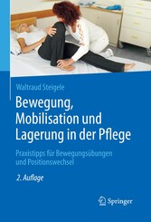 Bewegung, Mobilisation und Lagerung in der Pflege - Praxistipps für Bewegungsübungen und Positionswechsel