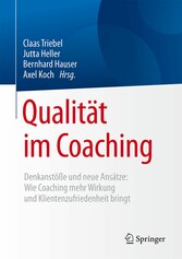 Qualität im Coaching - Denkanstöße und neue Ansätze: Wie Coaching mehr Wirkung und Klientenzufriedenheit bringt Qualität im Coaching - Denkanstöße und neue Ansätze: Wie Coaching mehr Wirkung und Klientenzufriedenheit bringt