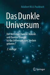 Das Dunkle Universum - Der Wettstreit Dunkler Materie und Dunkler Energie: Ist das Universum zum Sterben geboren?