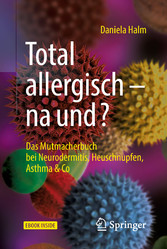 Total allergisch - na und? - Das Mutmacherbuch bei Neurodermitis, Heuschnupfen, Asthma & Co