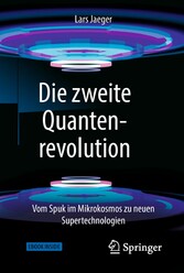 Die zweite Quantenrevolution - Vom Spuk im Mikrokosmos zu neuen Supertechnologien
