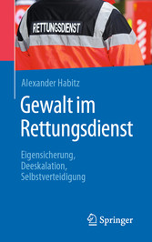 Gewalt im Rettungsdienst - Eigensicherung, Deeskalation, Selbstverteidigung