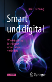 Smart und digital - Wie künstliche Intelligenz unser Leben verändert Smart und digital - Wie künstliche Intelligenz unser Leben verändert