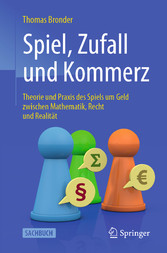 Spiel, Zufall und Kommerz - Theorie und Praxis des Spiels um Geld zwischen Mathematik, Recht und Realität Spiel, Zufall und Kommerz - Theorie und Praxis des Spiels um Geld zwischen Mathematik, Recht und Realität