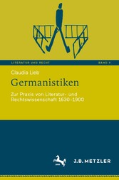 Germanistiken - Zur Praxis von Literatur- und Rechtswissenschaft 1630-1900