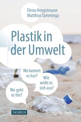 Plastik in der Umwelt - Wo kommt es her, wo geht es hin und wie wirkt es sich aus?