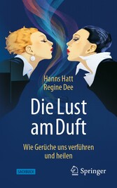 Die Lust am Duft - Wie Gerüche uns verführen und heilen