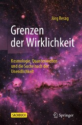 Grenzen der Wirklichkeit - Kosmologie, Quantenwelten und die Suche nach der Unendlichkeit Grenzen der Wirklichkeit - Kosmologie, Quantenwelten und die Suche nach der Unendlichkeit